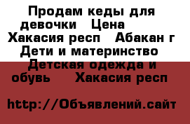 Продам кеды для девочки › Цена ­ 150 - Хакасия респ., Абакан г. Дети и материнство » Детская одежда и обувь   . Хакасия респ.